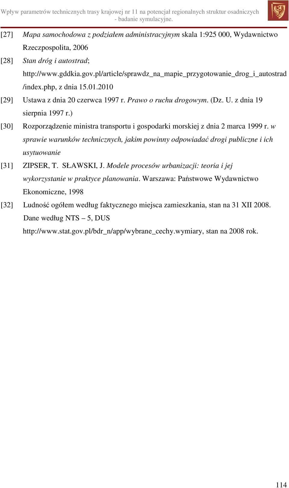 ) [30] Rozporządzenie ministra transportu i gospodarki morskiej z dnia 2 marca 1999 r. w sprawie warunków technicznych, jakim powinny odpowiadać drogi publiczne i ich usytuowanie [31] ZIPSER, T.