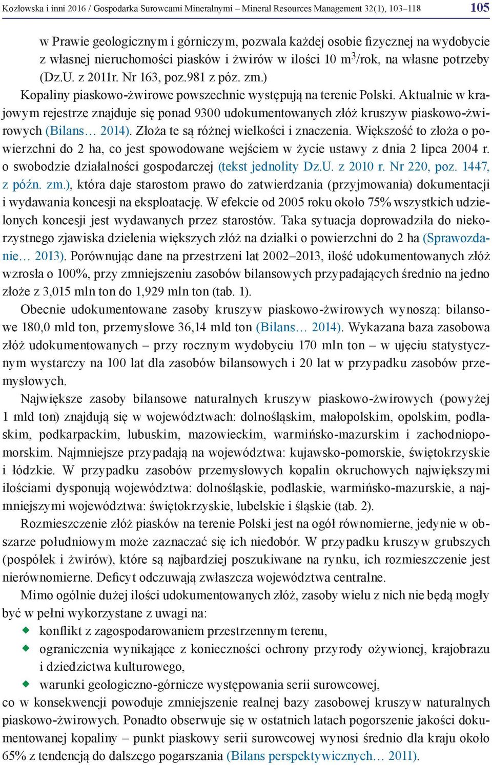 Aktualnie w krajowym rejestrze znajduje się ponad 9300 udokumentowanych złóż kruszyw piaskowo-żwirowych (Bilans 2014). Złoża te są różnej wielkości i znaczenia.