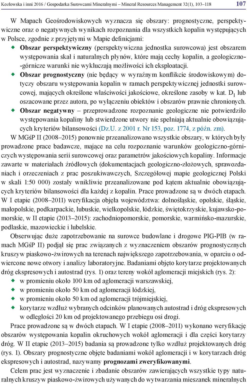 występowania skał i naturalnych płynów, które mają cechy kopalin, a geologiczno- -górnicze warunki nie wykluczają możliwości ich eksploatacji.