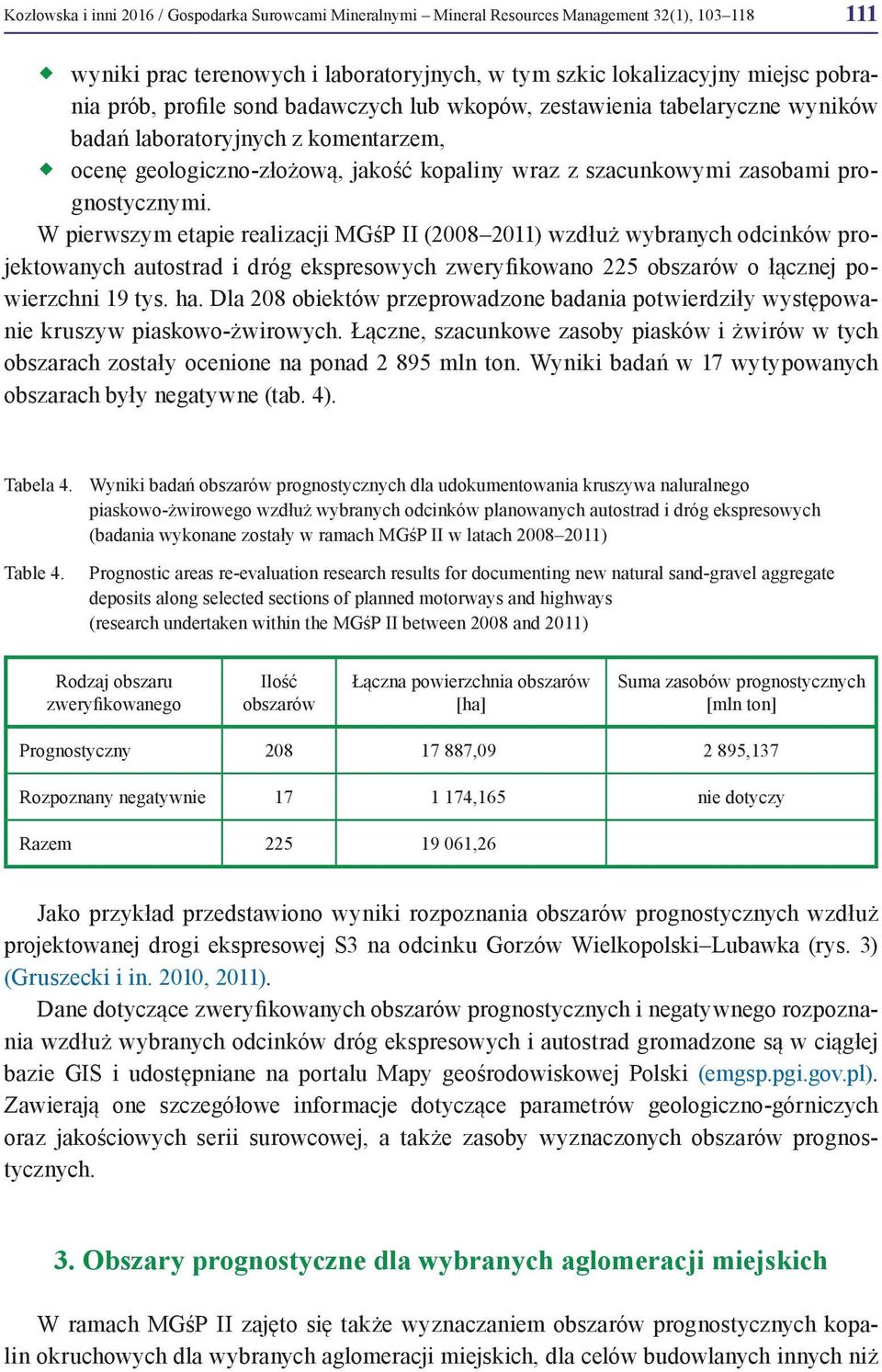 W pierwszym etapie realizacji MGśP II (2008 2011) wzdłuż wybranych odcinków projektowanych autostrad i dróg ekspresowych zweryfikowano 225 obszarów o łącznej powierzchni 19 tys. ha.