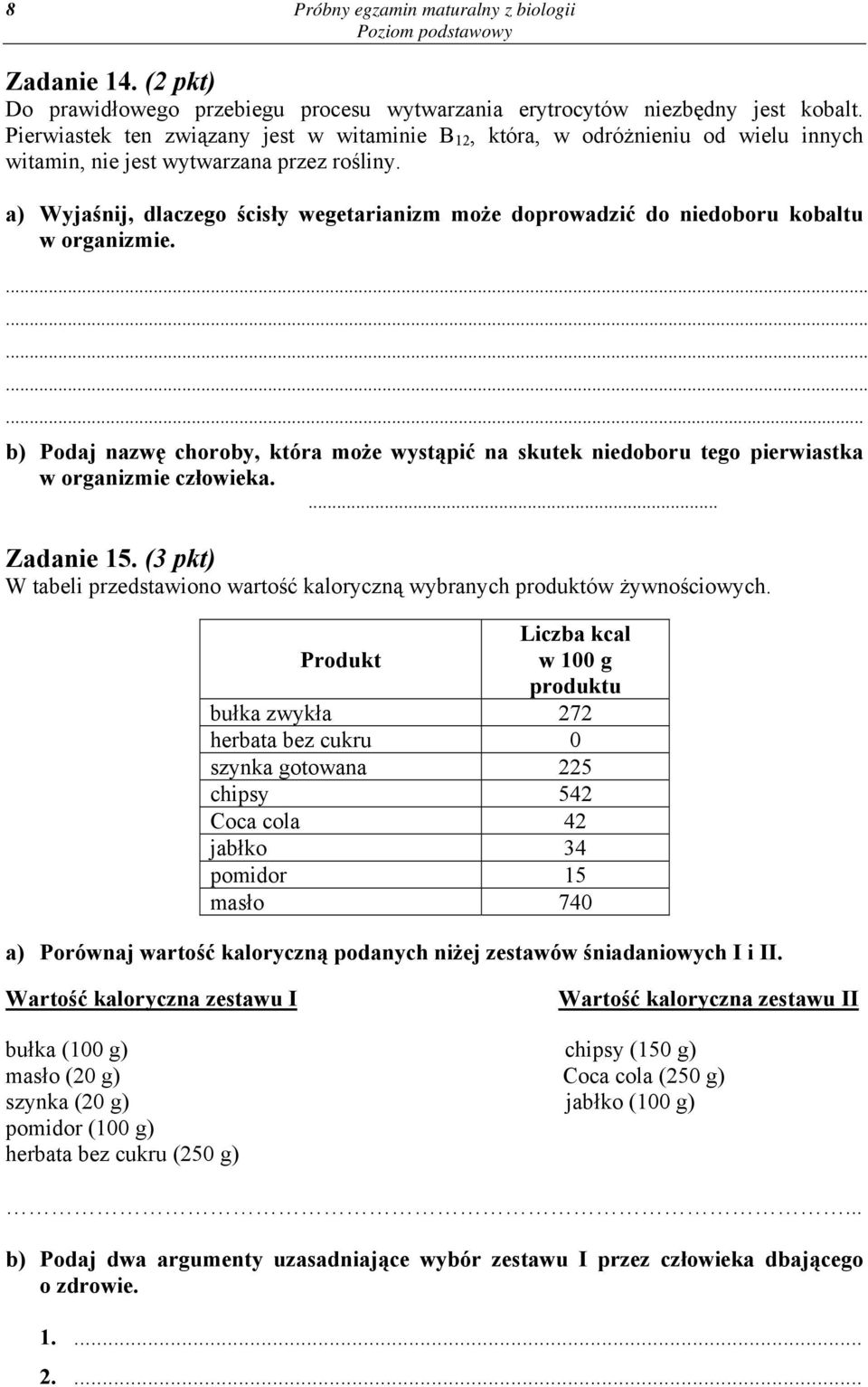 a) Wyjaśnij, dlaczego ścisły wegetarianizm może doprowadzić do niedoboru kobaltu w organizmie................ b) Podaj nazwę choroby, która może wystąpić na skutek niedoboru tego pierwiastka w organizmie człowieka.