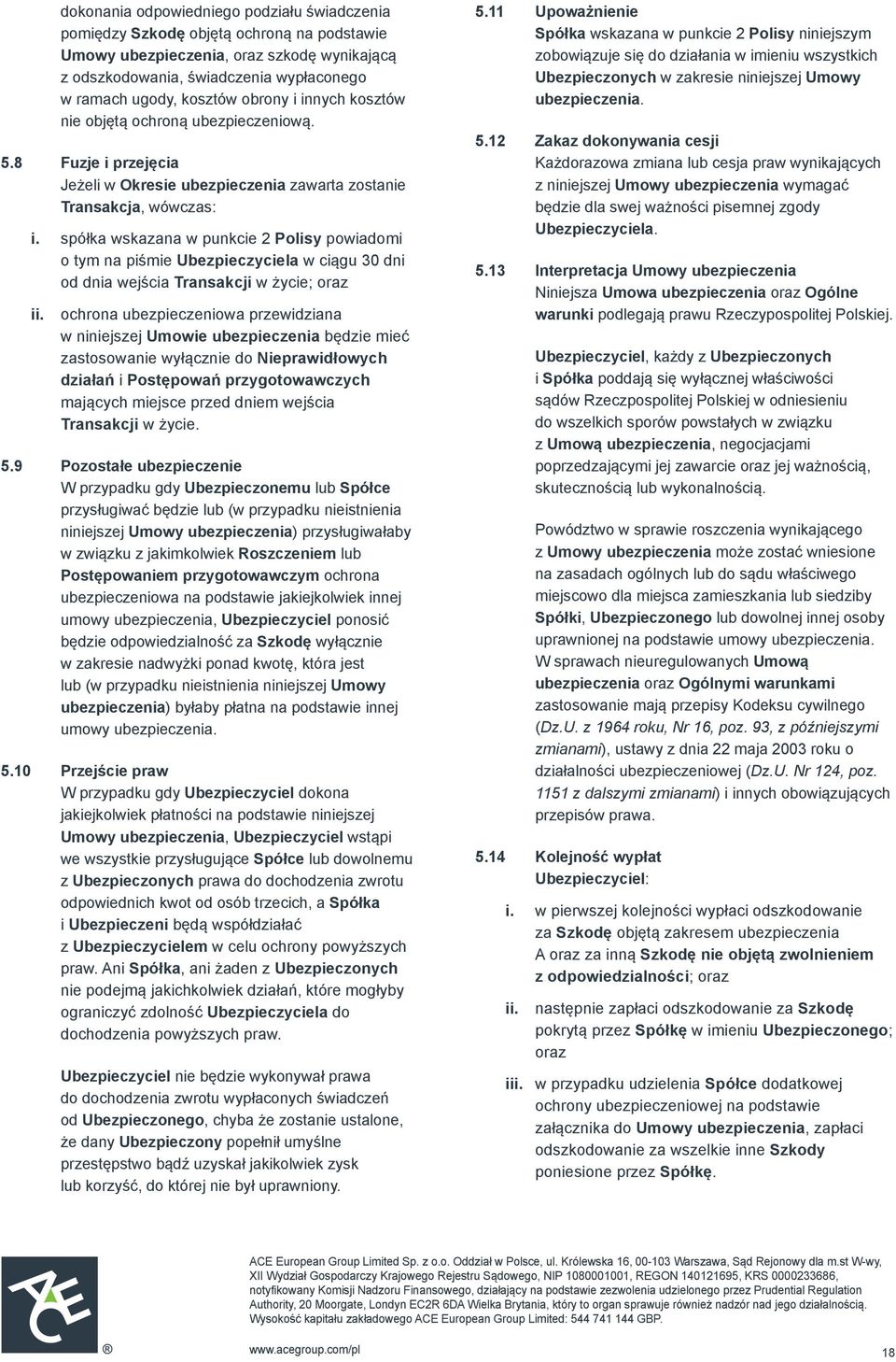 spółka wskazana w punkcie 2 Polisy powiadomi o tym na piśmie Ubezpieczyciela w ciągu 30 dni od dnia wejścia Transakcji w życie; oraz ochrona ubezpieczeniowa przewidziana w niniejszej Umowie