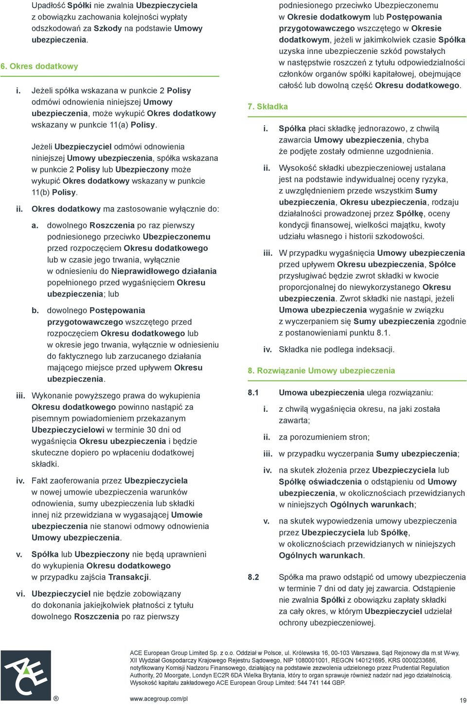 Jeżeli Ubezpieczyciel odmówi odnowienia niniejszej Umowy ubezpieczenia, spółka wskazana w punkcie 2 Polisy lub Ubezpieczony może wykupić Okres dodatkowy wskazany w punkcie 11(b) Polisy.