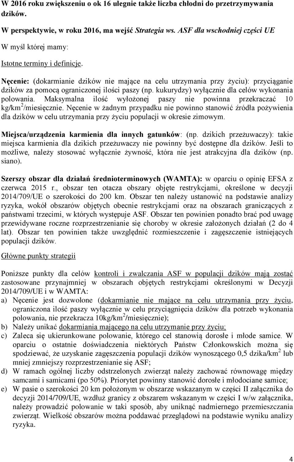 Nęcenie: (dokarmianie dzików nie mające na celu utrzymania przy życiu): przyciąganie dzików za pomocą ograniczonej ilości paszy (np. kukurydzy) wyłącznie dla celów wykonania polowania.