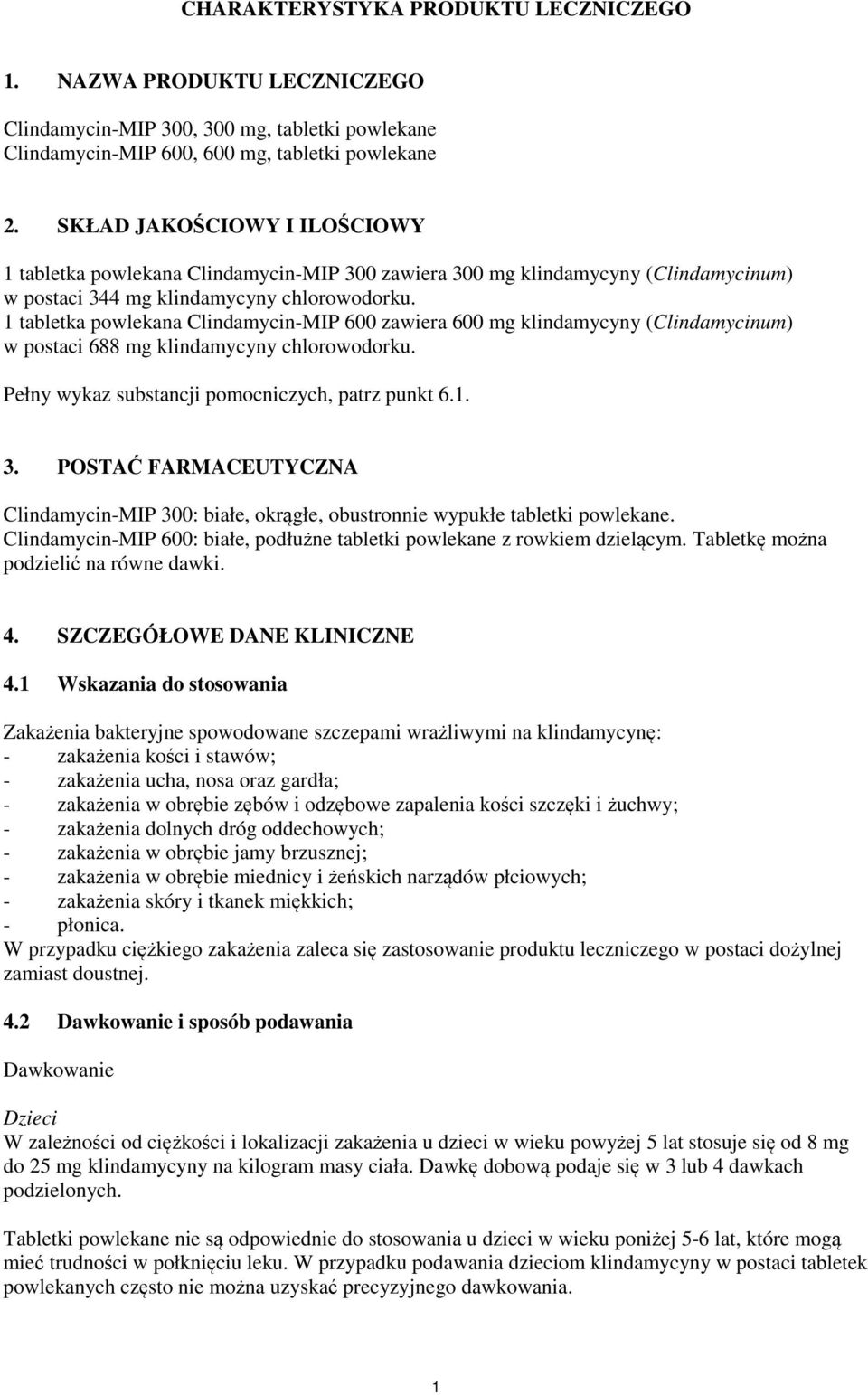 1 tabletka powlekana Clindamycin-MIP 600 zawiera 600 mg klindamycyny (Clindamycinum) w postaci 688 mg klindamycyny chlorowodorku. Pełny wykaz substancji pomocniczych, patrz punkt 6.1. 3.