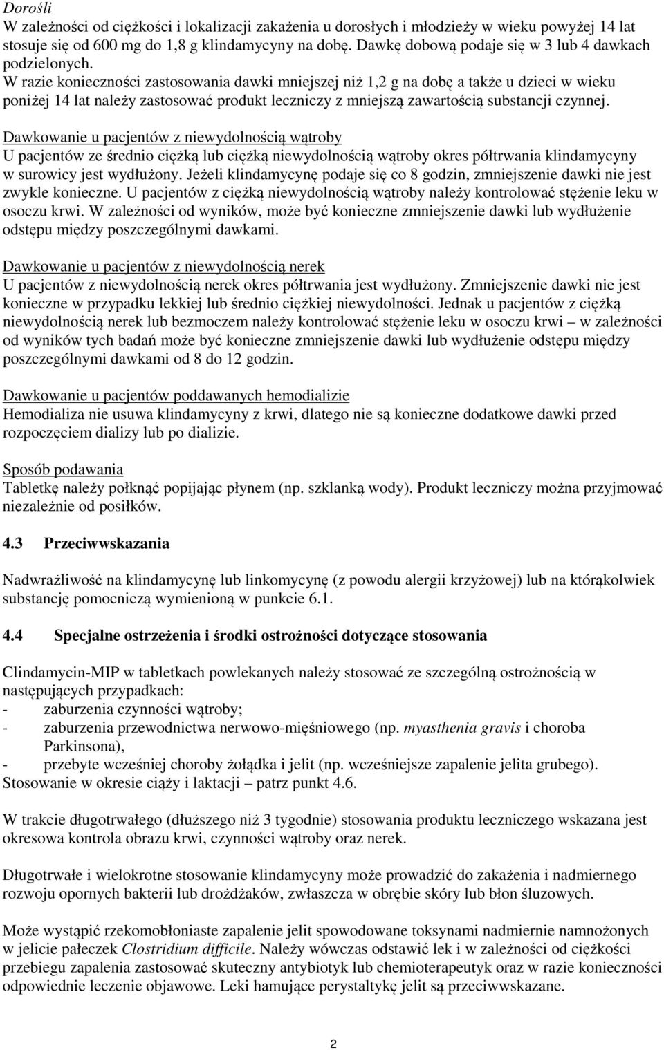 W razie konieczności zastosowania dawki mniejszej niż 1,2 g na dobę a także u dzieci w wieku poniżej 14 lat należy zastosować produkt leczniczy z mniejszą zawartością substancji czynnej.