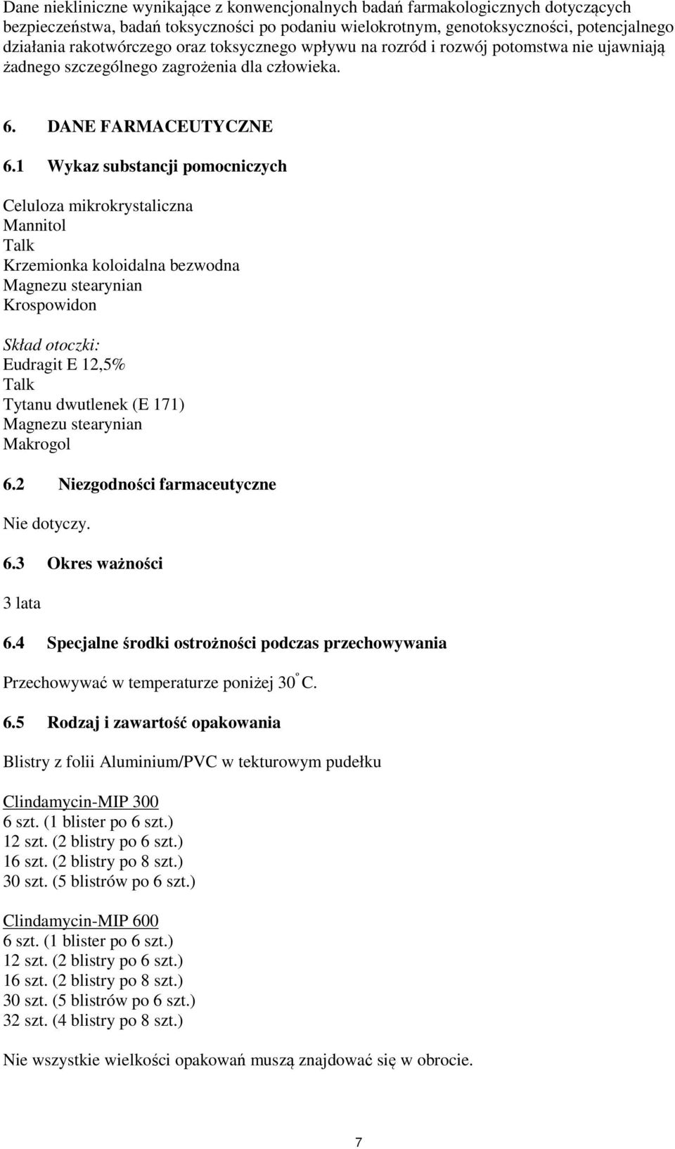 1 Wykaz substancji pomocniczych Celuloza mikrokrystaliczna Mannitol Talk Krzemionka koloidalna bezwodna Magnezu stearynian Krospowidon Skład otoczki: Eudragit E 12,5% Talk Tytanu dwutlenek (E 171)