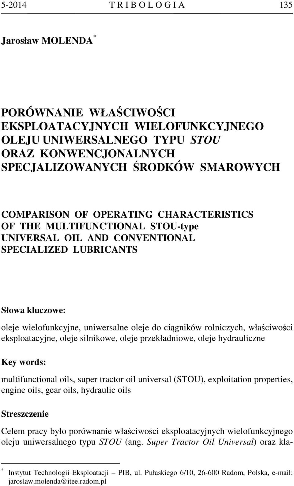 rolniczych, właściwości eksploatacyjne, oleje silnikowe, oleje przekładniowe, oleje hydrauliczne Key words: multifunctional oils, super tractor oil universal (STOU), exploitation properties, engine