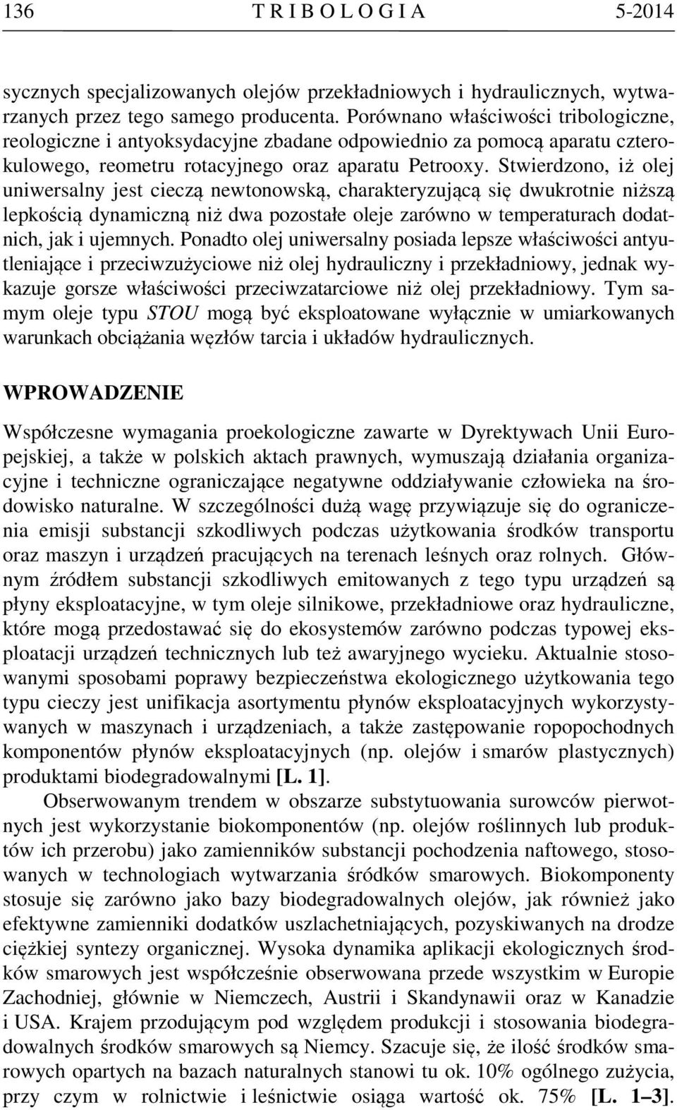 Stwierdzono, iż olej uniwersalny jest cieczą newtonowską, charakteryzującą się dwukrotnie niższą lepkością dynamiczną niż dwa pozostałe oleje zarówno w temperaturach dodatnich, jak i ujemnych.