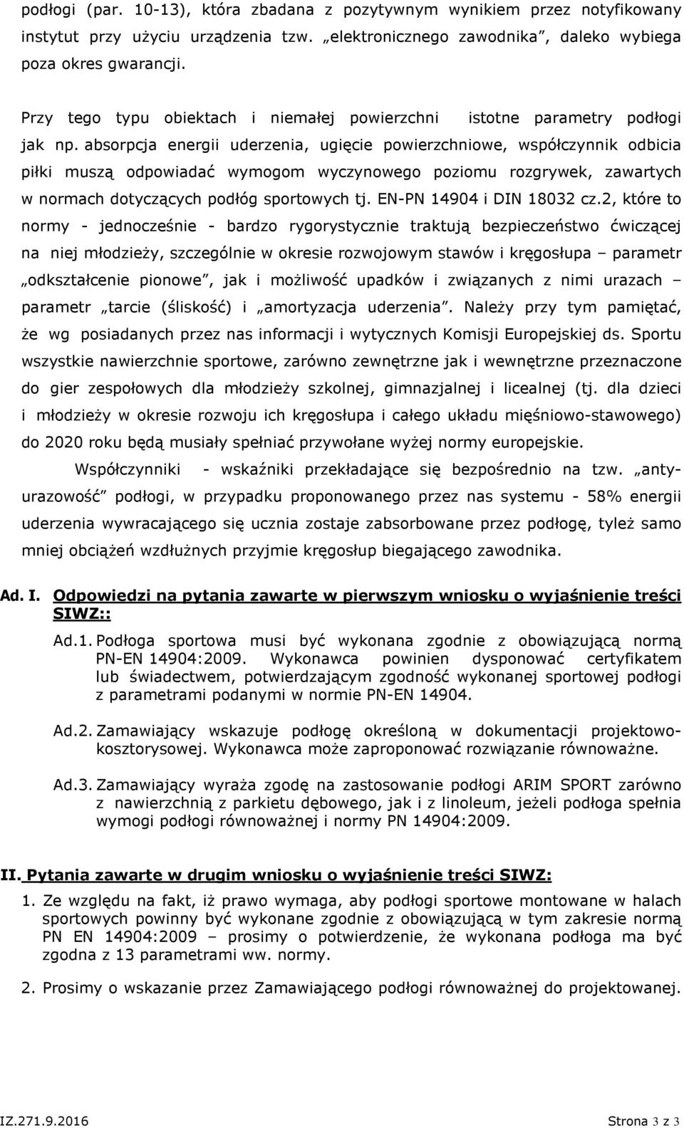 absorpcja energii uderzenia, ugięcie powierzchniowe, współczynnik odbicia piłki muszą odpowiadać wymogom wyczynowego poziomu rozgrywek, zawartych w normach dotyczących podłóg sportowych tj.