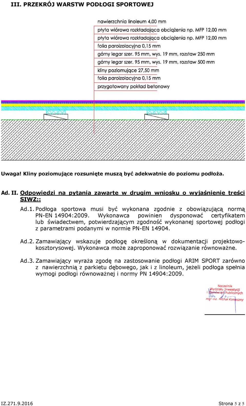 Wykonawca powinien dysponować certyfikatem lub świadectwem, potwierdzającym zgodność wykonanej sportowej podłogi z parametrami podanymi w normie PN-EN 14904. Ad.2.