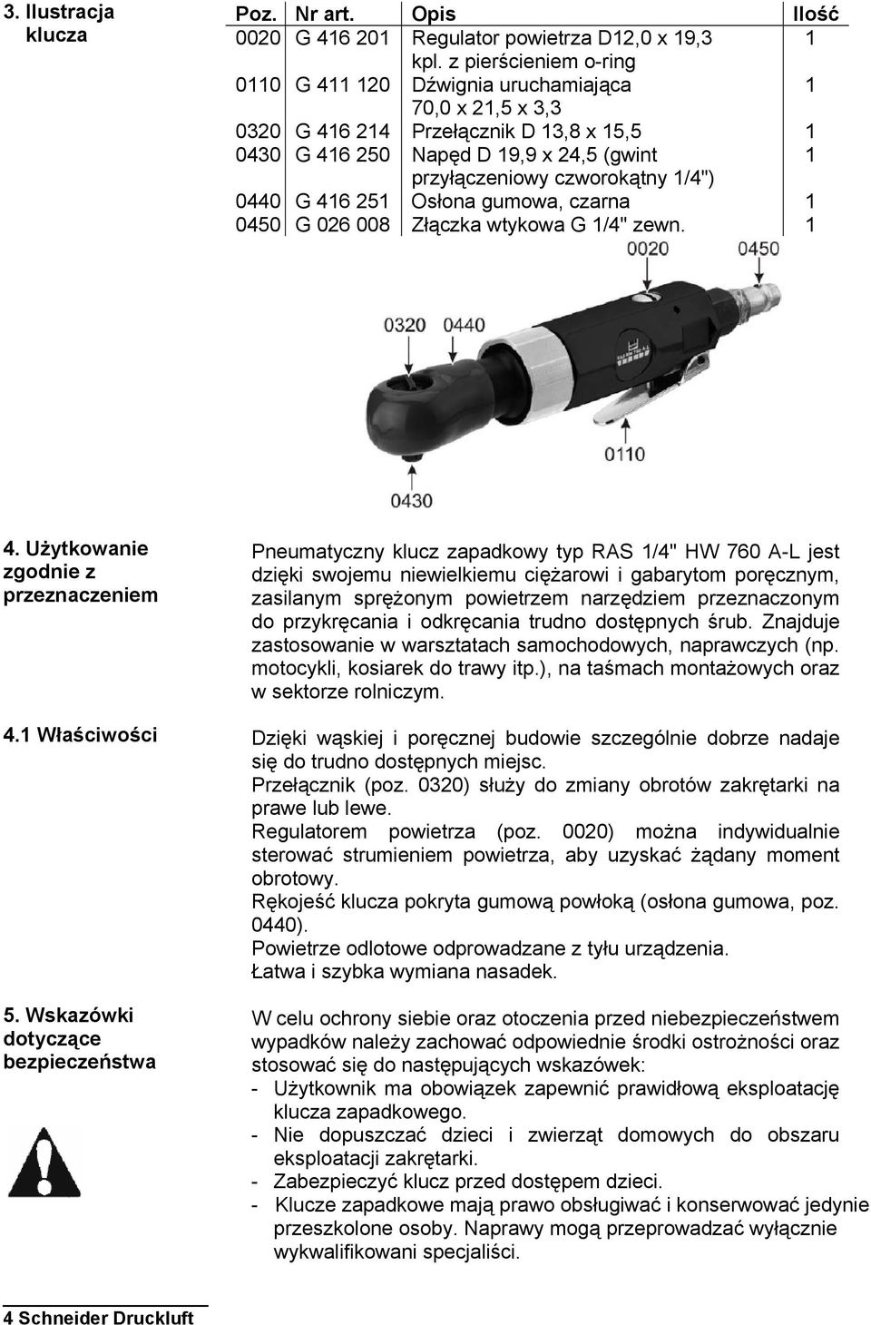 0440 G 416 251 Osłona gumowa, czarna 1 0450 G 026 008 Złączka wtykowa G 1/4" zewn. 1 4. Użytkowanie zgodnie z przeznaczeniem 4.1 Właściwości 5.