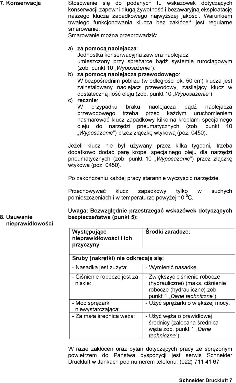 Smarowanie można przeprowadzić: a) za pomocą naolejacza: Jednostka konserwacyjna zawiera naolejacz, umieszczony przy sprężarce bądź systemie rurociągowym (zob. punkt 10 Wyposażenie ).