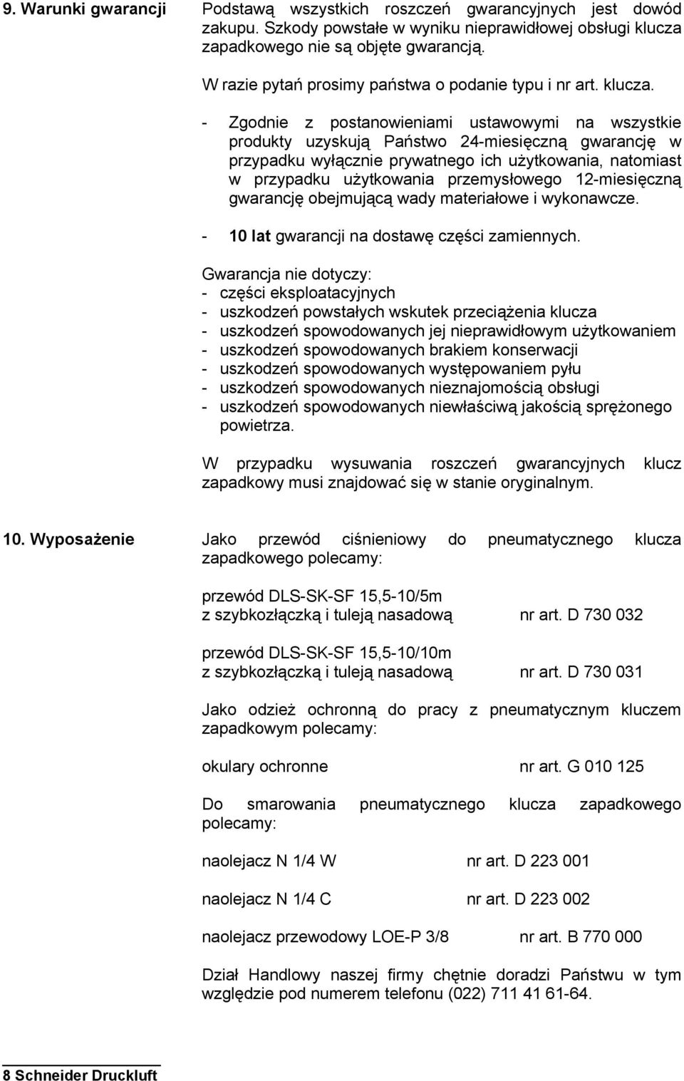 - Zgodnie z postanowieniami ustawowymi na wszystkie produkty uzyskują Państwo 24-miesięczną gwarancję w przypadku wyłącznie prywatnego ich użytkowania, natomiast w przypadku użytkowania przemysłowego