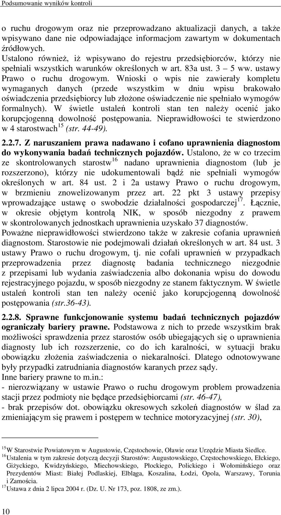 Wnioski o wpis nie zawierały kompletu wymaganych danych (przede wszystkim w dniu wpisu brakowało oświadczenia przedsiębiorcy lub złoŝone oświadczenie nie spełniało wymogów formalnych).