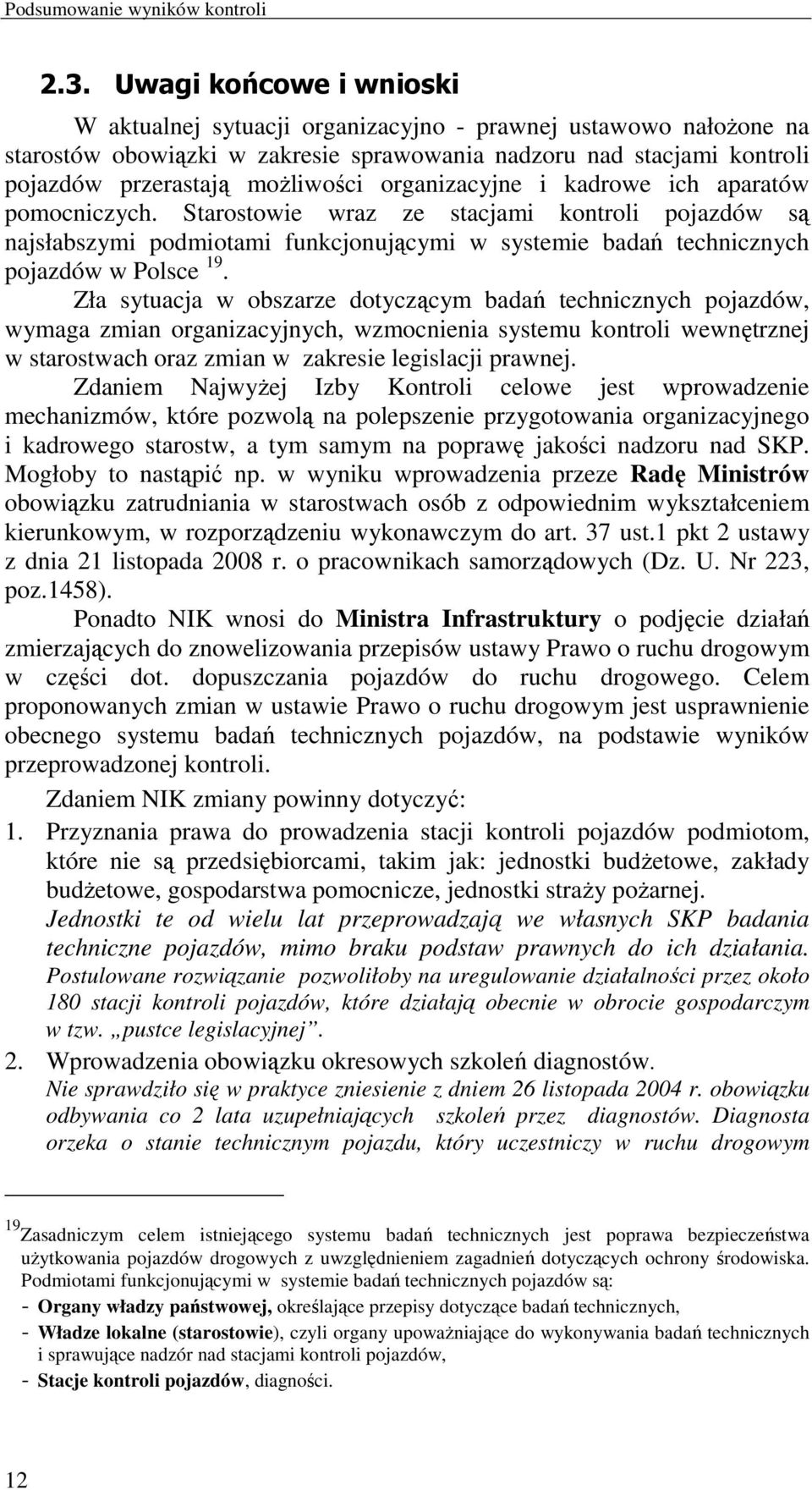 organizacyjne i kadrowe ich aparatów pomocniczych. Starostowie wraz ze stacjami kontroli pojazdów są najsłabszymi podmiotami funkcjonującymi w systemie badań technicznych pojazdów w Polsce 19.