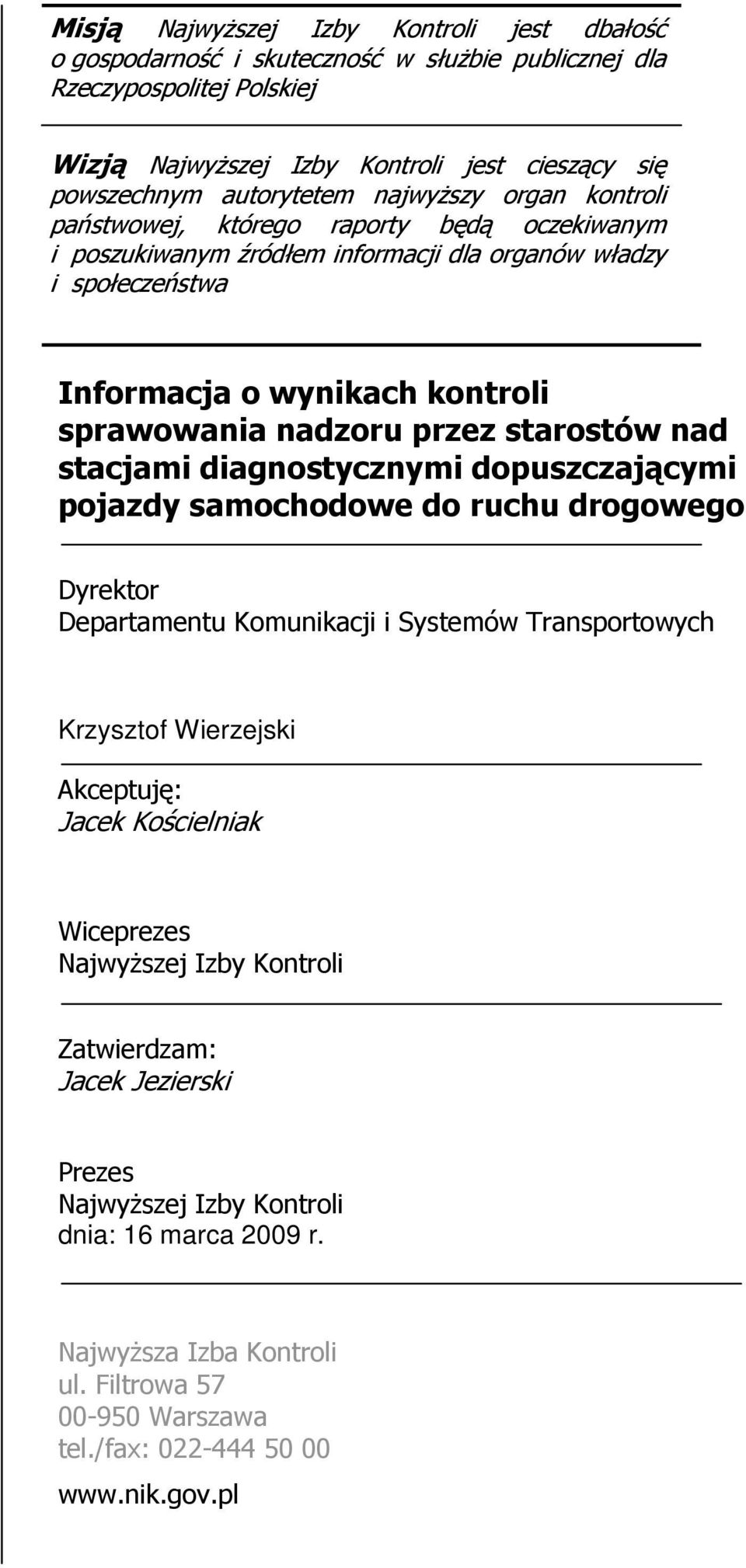 starostów nad stacjami diagnostycznymi dopuszczającymi pojazdy samochodowe do ruchu drogowego Dyrektor Departamentu Komunikacji i Systemów Transportowych Krzysztof Wierzejski Akceptuję: Jacek