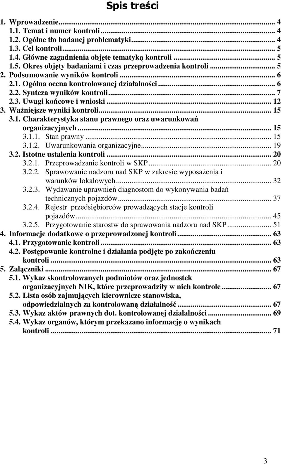 1. Charakterystyka stanu prawnego oraz uwarunkowań organizacyjnych... 15 3.1.1. Stan prawny... 15 3.1.2. Uwarunkowania organizacyjne... 19 3.2. Istotne ustalenia kontroli... 20 3.2.1. Przeprowadzanie kontroli w SKP.