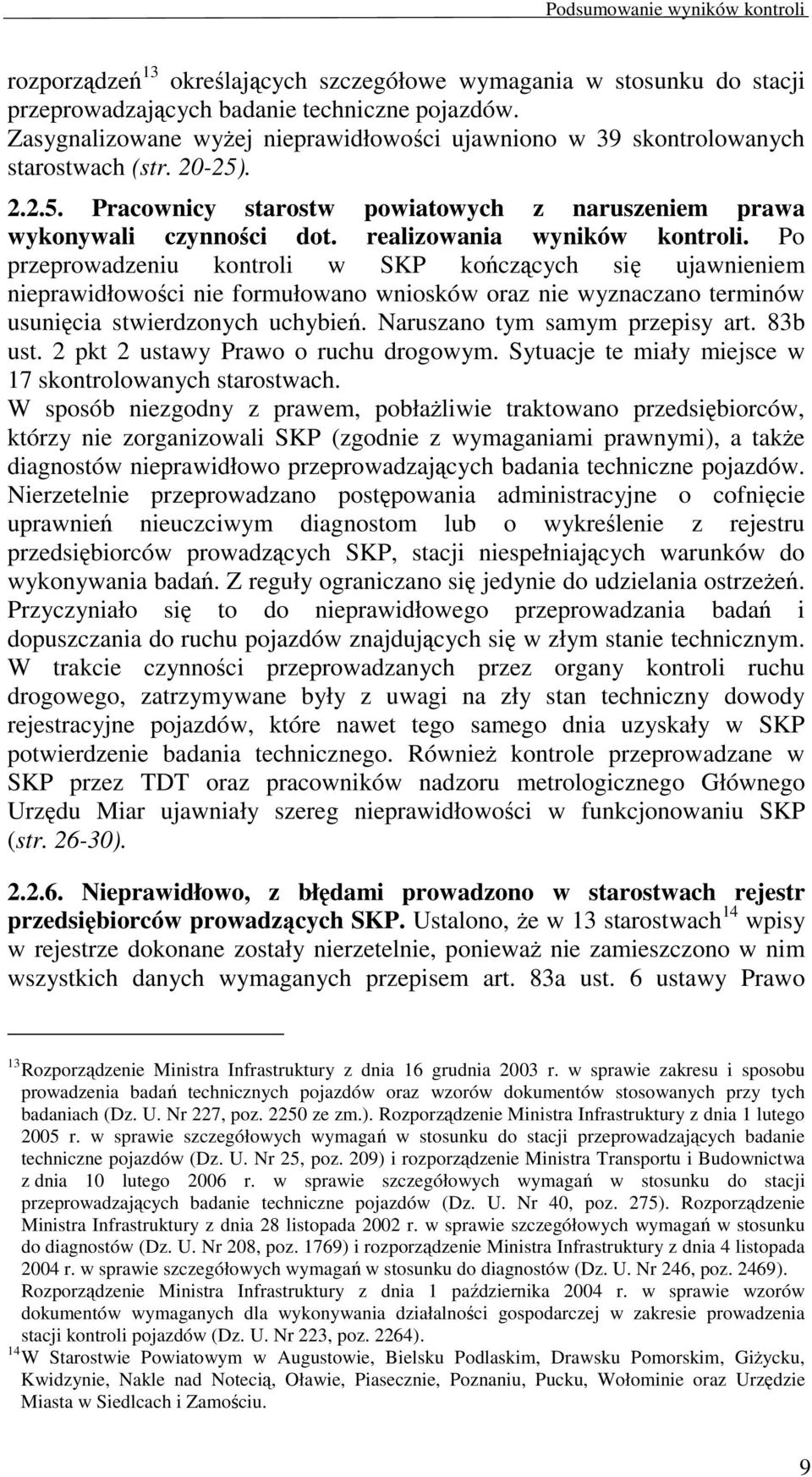 realizowania wyników kontroli. Po przeprowadzeniu kontroli w SKP kończących się ujawnieniem nieprawidłowości nie formułowano wniosków oraz nie wyznaczano terminów usunięcia stwierdzonych uchybień.