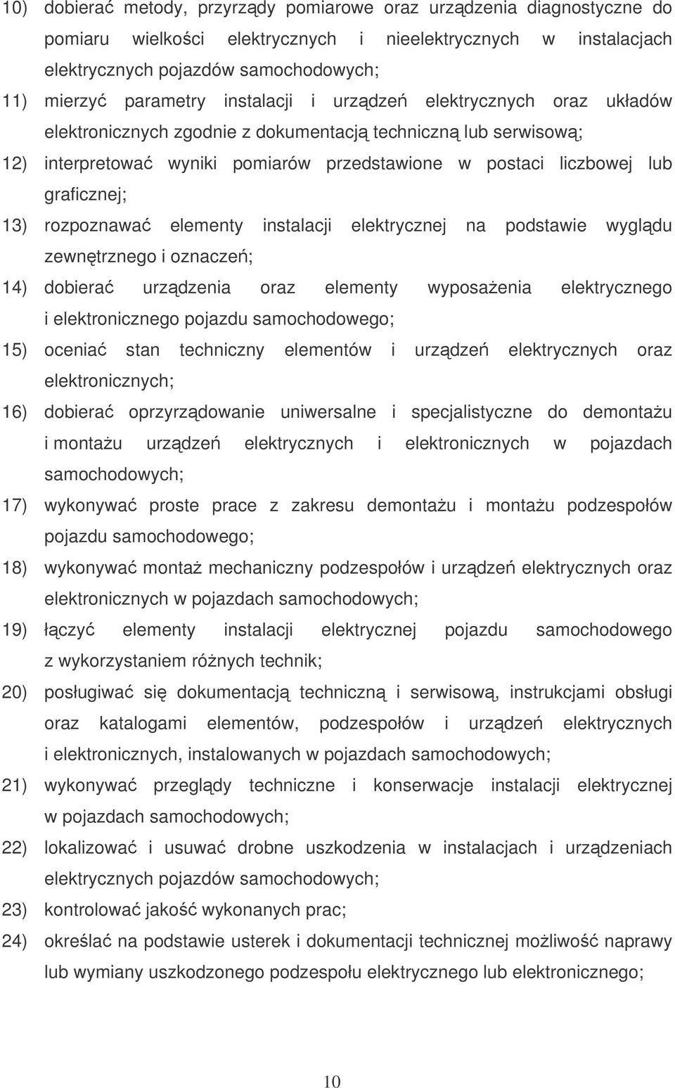 instalacji elektrycznej na podstawie wygldu zewntrznego i oznacze; 14) dobiera urzdzenia oraz elementy wyposaenia elektrycznego i elektronicznego pojazdu samochodowego; 15) ocenia stan techniczny