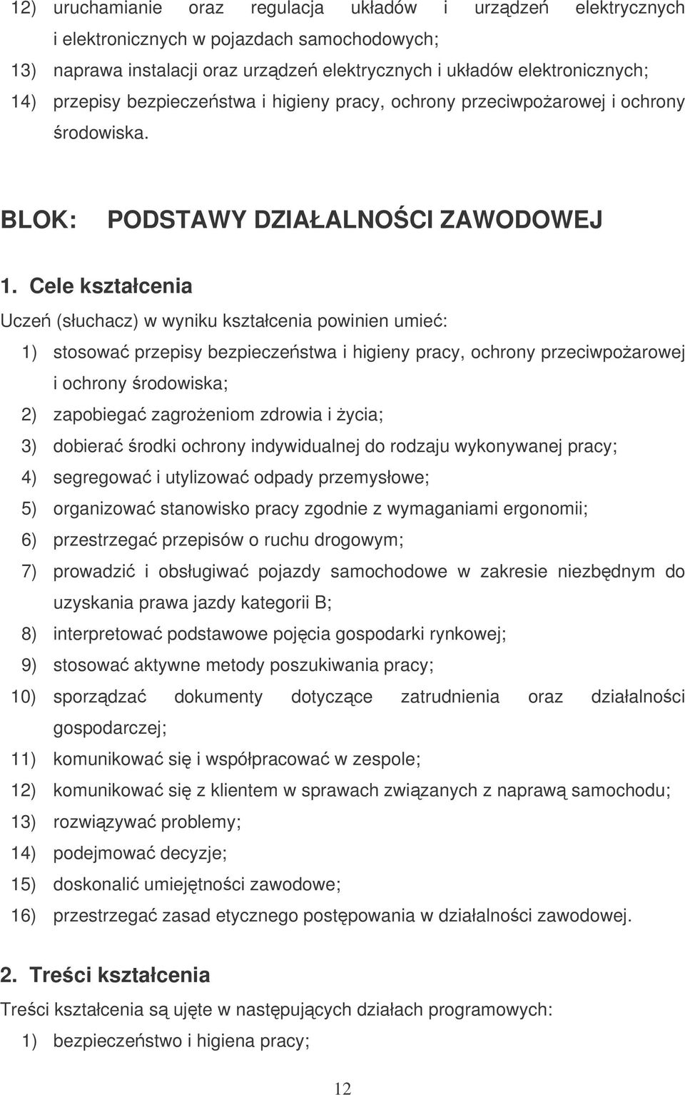 Cele kształcenia Ucze (słuchacz) w wyniku kształcenia powinien umie: 1) stosowa przepisy bezpieczestwa i higieny pracy, ochrony przeciwpoarowej i ochrony rodowiska; 2) zapobiega zagroeniom zdrowia i