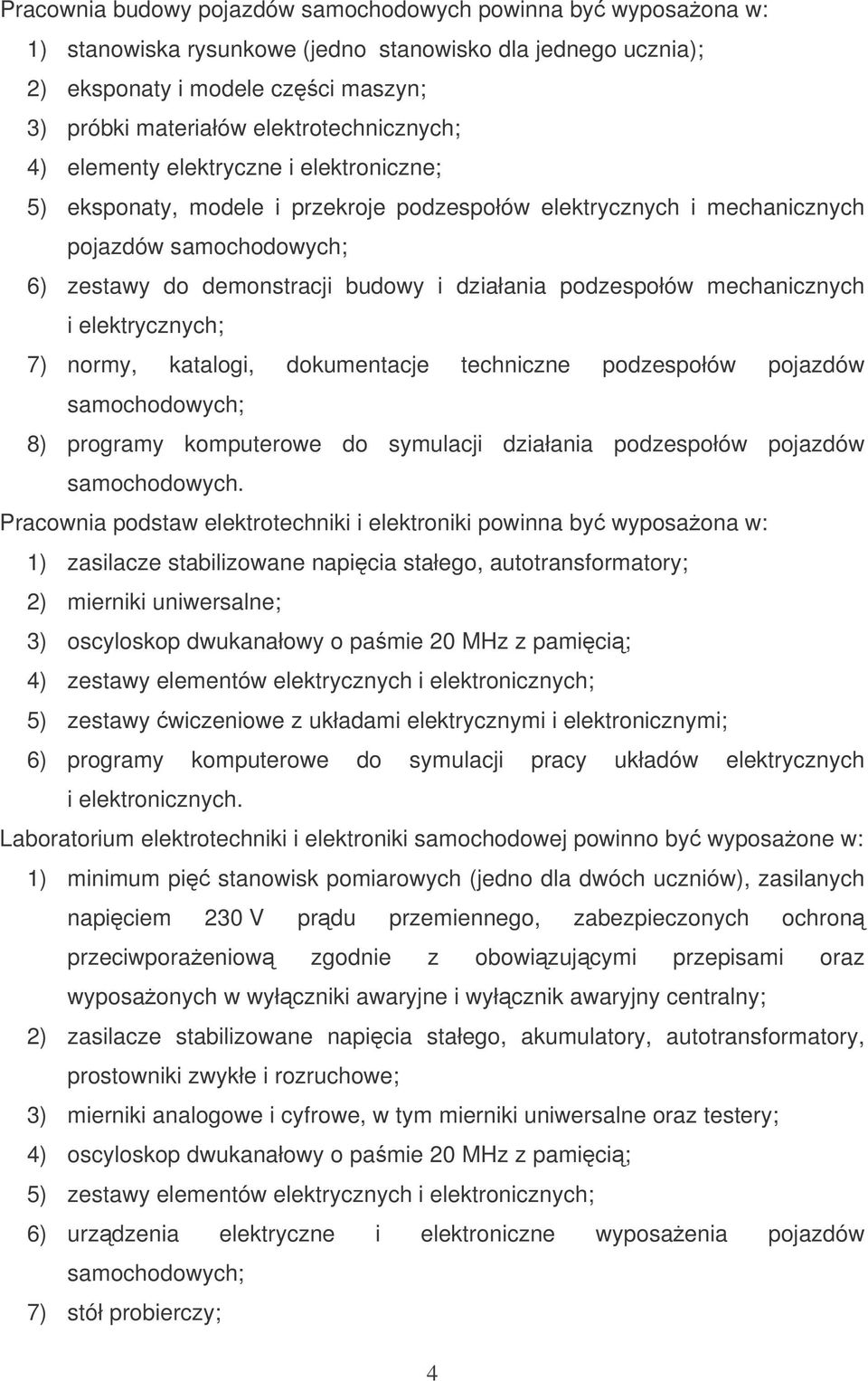 podzespołów mechanicznych i elektrycznych; 7) normy, katalogi, dokumentacje techniczne podzespołów pojazdów 8) programy komputerowe do symulacji działania podzespołów pojazdów samochodowych.