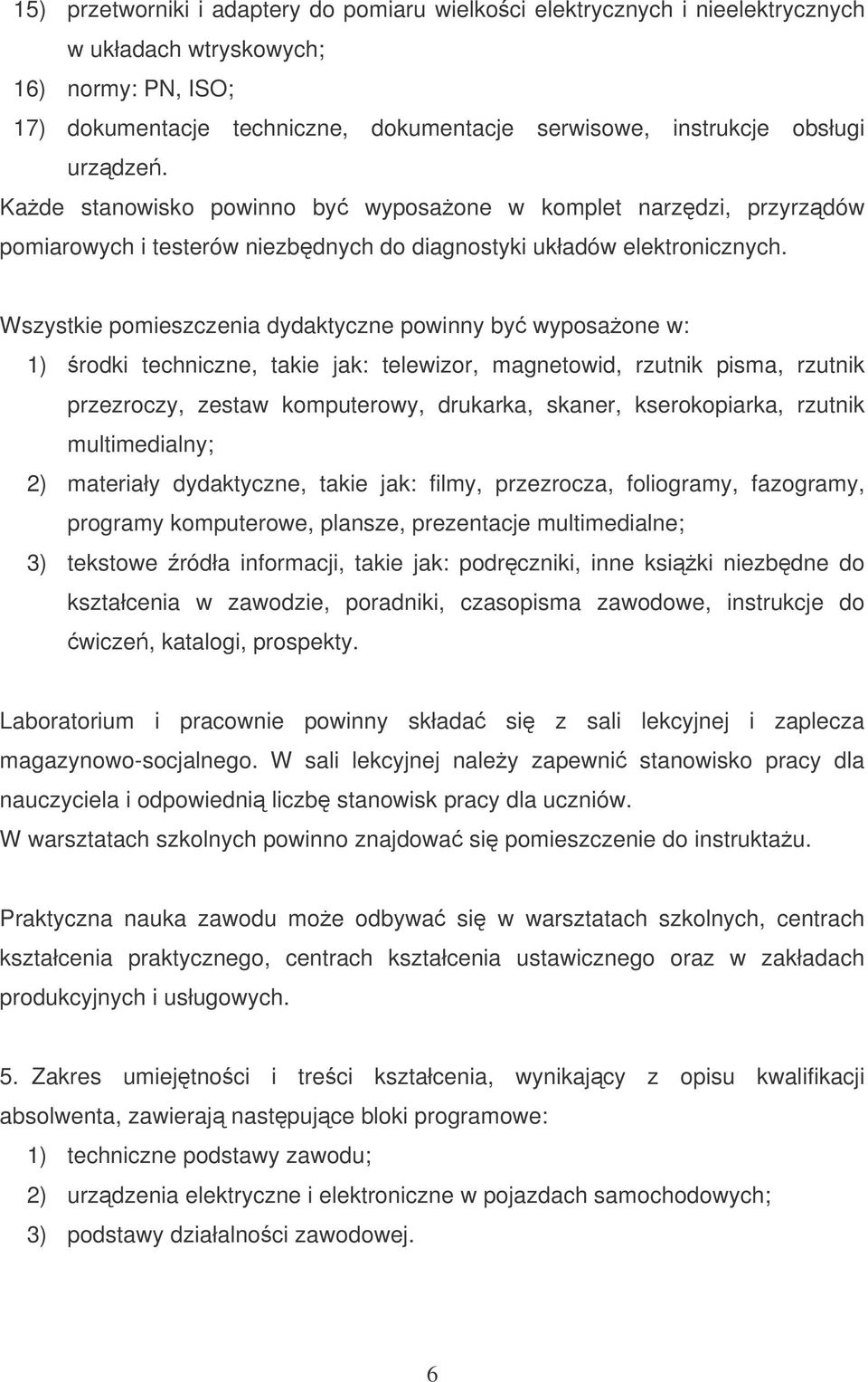 Wszystkie pomieszczenia dydaktyczne powinny by wyposaone w: 1) rodki techniczne, takie jak: telewizor, magnetowid, rzutnik pisma, rzutnik przezroczy, zestaw komputerowy, drukarka, skaner,