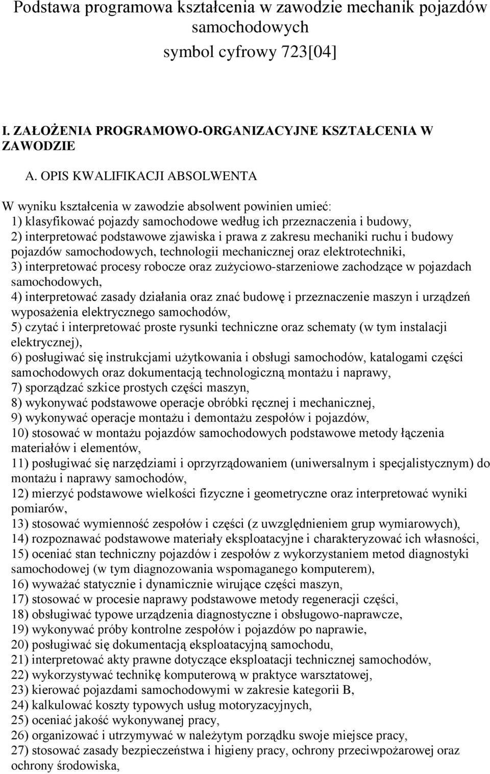 prawa z zakresu mechaniki ruchu i budowy pojazdów samochodowych, technologii mechanicznej oraz elektrotechniki, 3) interpretować procesy robocze oraz zuŝyciowo-starzeniowe zachodzące w pojazdach