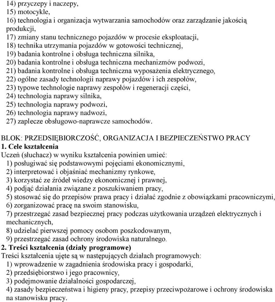 obsługa techniczna wyposaŝenia elektrycznego, 22) ogólne zasady technologii naprawy pojazdów i ich zespołów, 23) typowe technologie naprawy zespołów i regeneracji części, 24) technologia naprawy