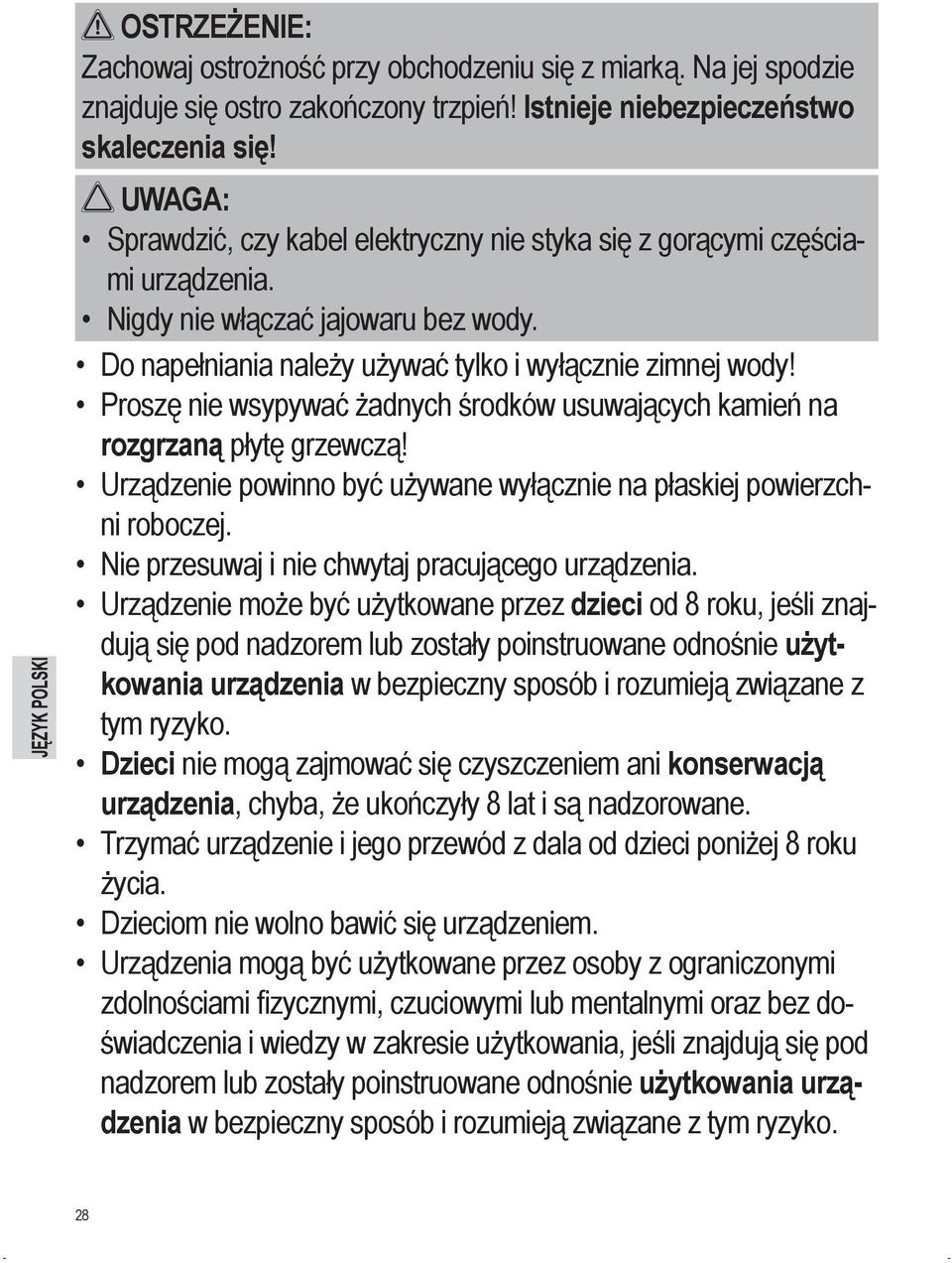 Proszę nie wsypywać żadnych środków usuwających kamień na rozgrzaną płytę grzewczą! Urządzenie powinno być używane wyłącznie na płaskiej powierzchni roboczej.