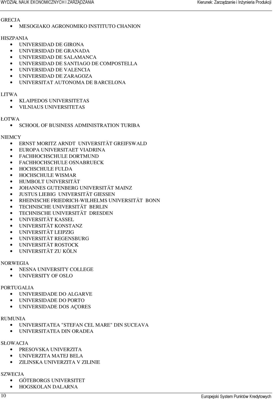 GREIFSWALD EUROPA UNIVERSITAET VIADRINA FACHHOCHSCHULE DORTMUND FACHHOCHSCHULE OSNABRUECK HOCHSCHULE FULDA HOCHSCHULE WISMAR HUMBOLT UNIVERSITÄT JOHANNES GUTENBERG UNIVERSITÄT MAINZ JUSTUS LIEBIG