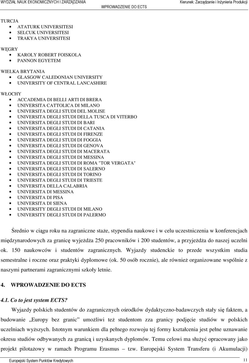 BARI UNIVERSITA DEGLI STUDI DI CATANIA UNIVERSITA DEGLI STUDI DI FIRENZE UNIVERSITA DEGLI STUDI DI FOGGIA UNIVERSITA DEGLI STUDI DI GENOVA UNIVERSITA DEGLI STUDI DI MACERATA UNIVERSITA DEGLI STUDI DI