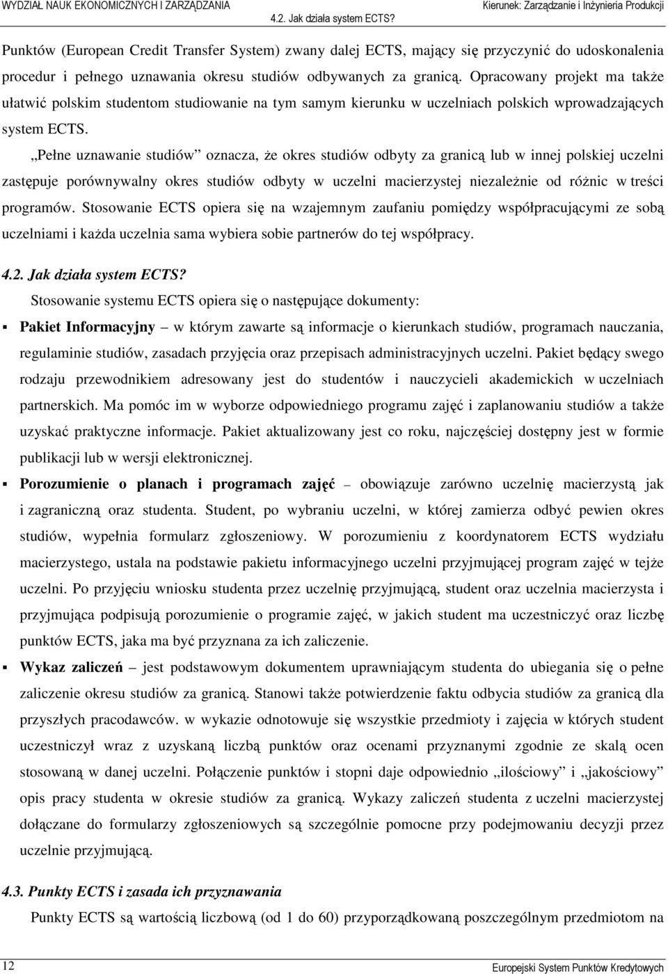 Pełne uznawanie studiów oznacza, że okres studiów odbyty za granicą lub w innej polskiej uczelni zastępuje porównywalny okres studiów odbyty w uczelni macierzystej niezależnie od różnic w treści