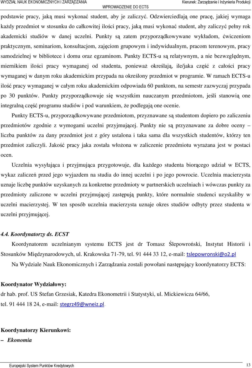 Punkty są zatem przyporządkowywane wykładom, ćwiczeniom praktycznym, seminariom, konsultacjom, zajęciom grupowym i indywidualnym, pracom terenowym, pracy samodzielnej w bibliotece i domu oraz