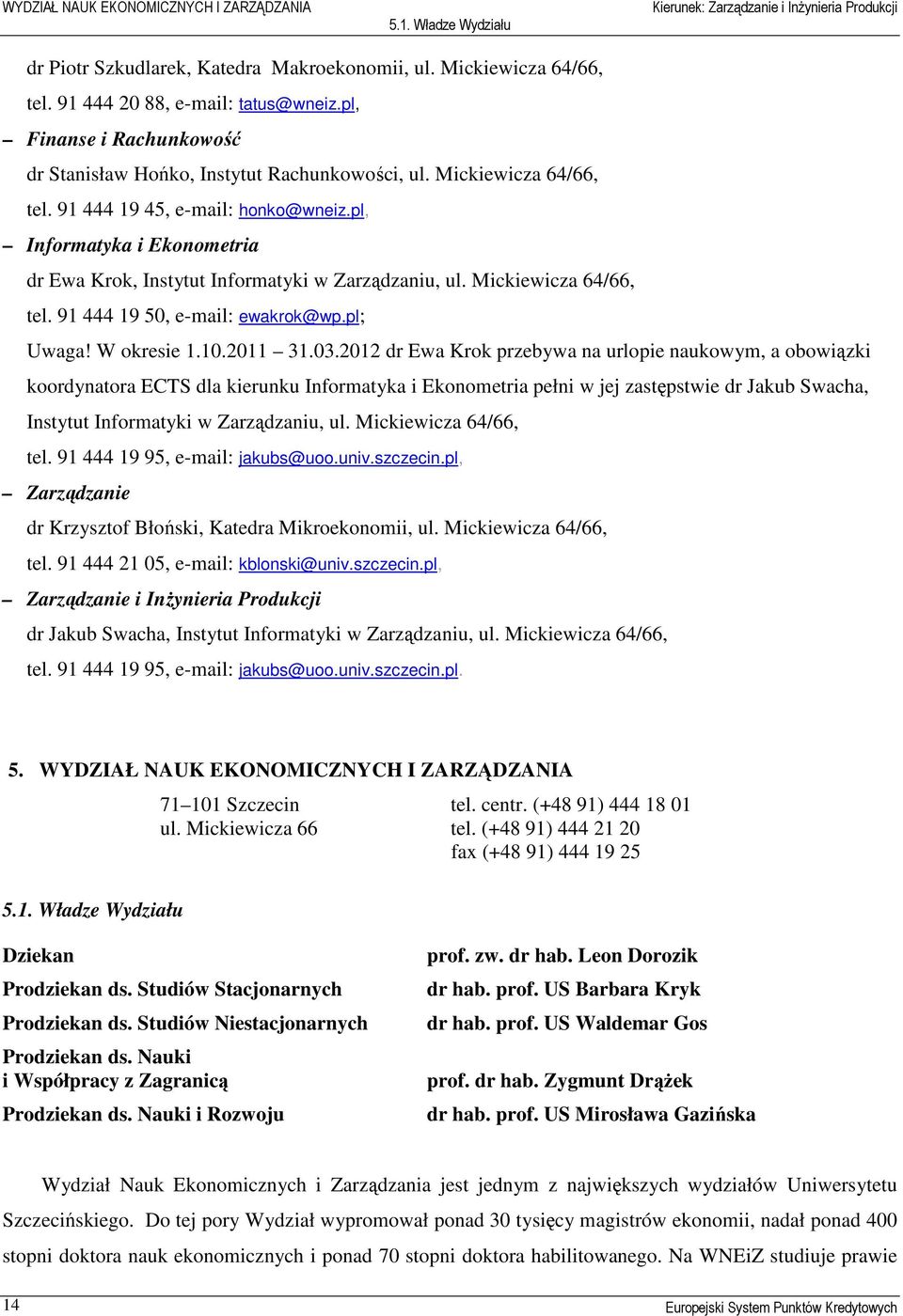 pl, Informatyka i Ekonometria dr Ewa Krok, Instytut Informatyki w Zarządzaniu, ul. Mickiewicza 64/66, tel. 91 444 19 50, e-mail: ewakrok@wp.pl; Uwaga! W okresie 1.10.2011 31.03.