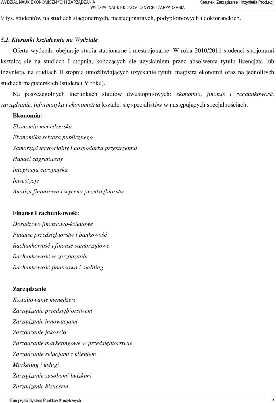 W roku 2010/2011 studenci stacjonarni kształcą się na studiach I stopnia, kończących się uzyskaniem przez absolwenta tytułu licencjata lub inżyniera, na studiach II stopnia umożliwiających uzyskanie