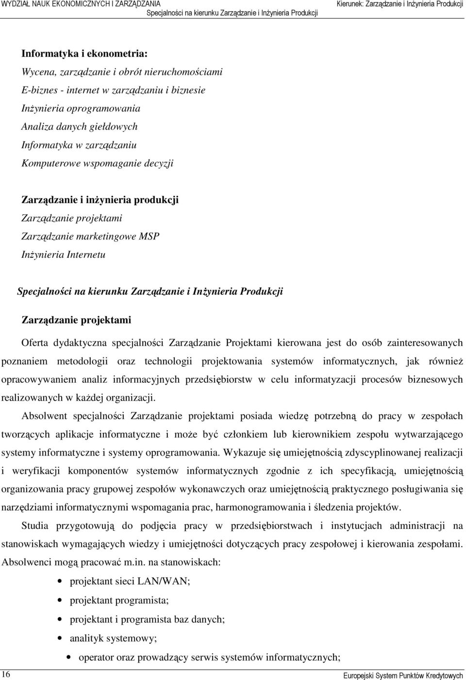 Internetu Specjalności na kierunku Zarządzanie i Inżynieria Produkcji Zarządzanie projektami Oferta dydaktyczna specjalności Zarządzanie Projektami kierowana jest do osób zainteresowanych poznaniem