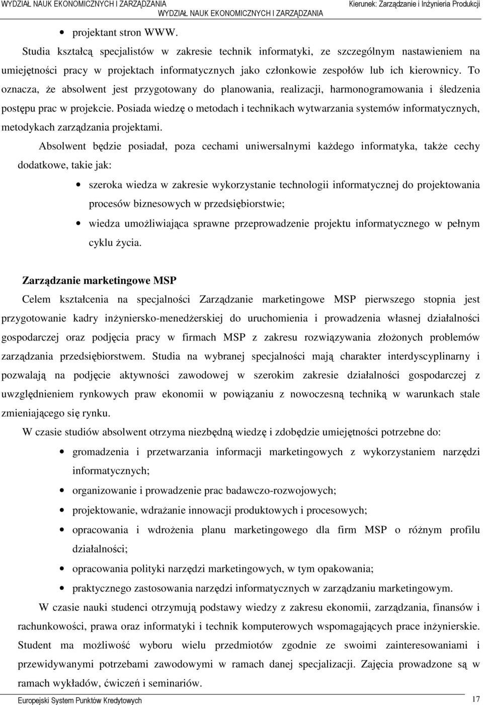 To oznacza, że absolwent jest przygotowany do planowania, realizacji, harmonogramowania i śledzenia postępu prac w projekcie.