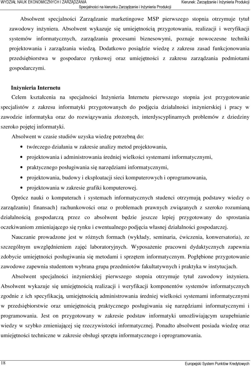 wiedzą. Dodatkowo posiądzie wiedzę z zakresu zasad funkcjonowania przedsiębiorstwa w gospodarce rynkowej oraz umiejętności z zakresu zarządzania podmiotami gospodarczymi.