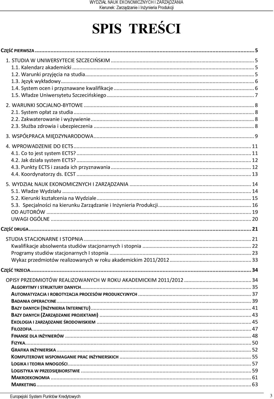 Służba zdrowia i ubezpieczenia... 8 3. WSPÓŁPRACA MIĘDZYNARODOWA... 9 4. WPROWADZENIE DO ECTS... 11 4.1. Co to jest system ECTS?... 11 4.2. Jak działa system ECTS?... 12 4.3. Punkty ECTS i zasada ich przyznawania.