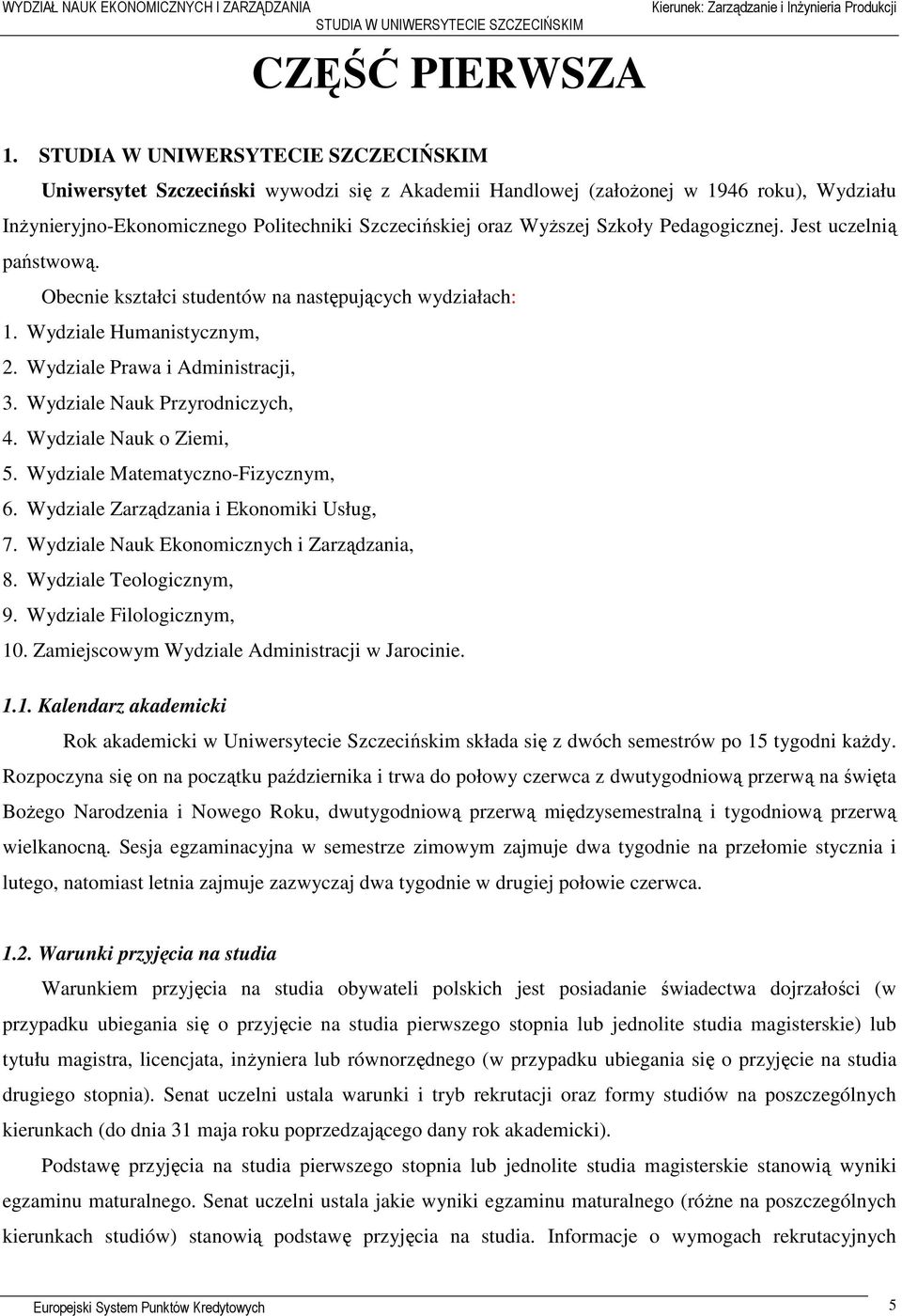 Szkoły Pedagogicznej. Jest uczelnią państwową. Obecnie kształci studentów na następujących wydziałach: 1. Wydziale Humanistycznym, 2. Wydziale Prawa i Administracji, 3.