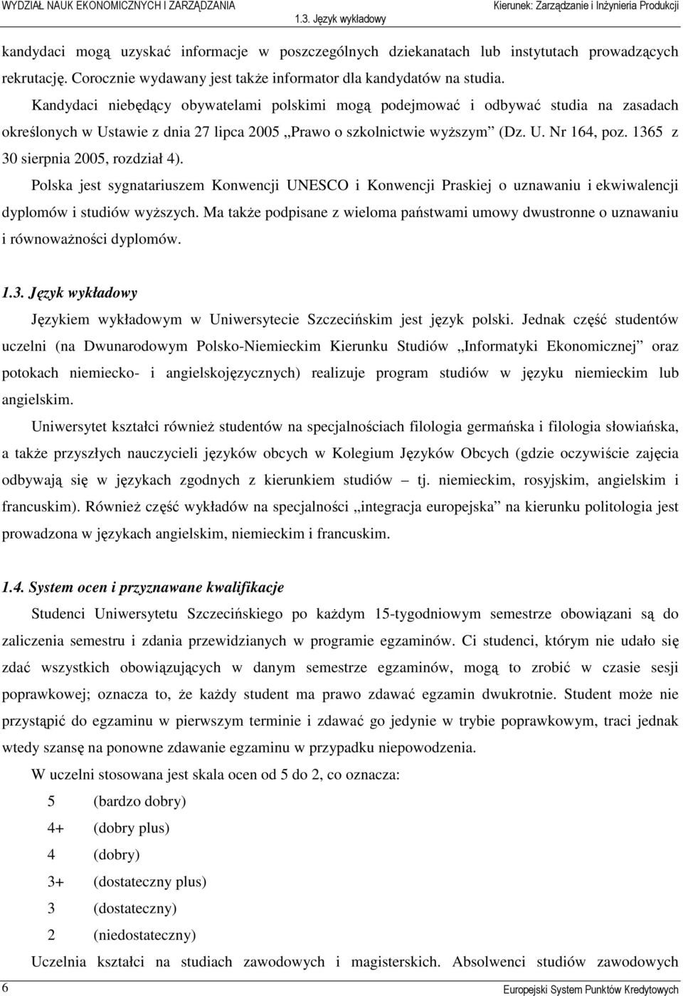 1365 z 30 sierpnia 2005, rozdział 4). Polska jest sygnatariuszem Konwencji UNESCO i Konwencji Praskiej o uznawaniu i ekwiwalencji dyplomów i studiów wyższych.