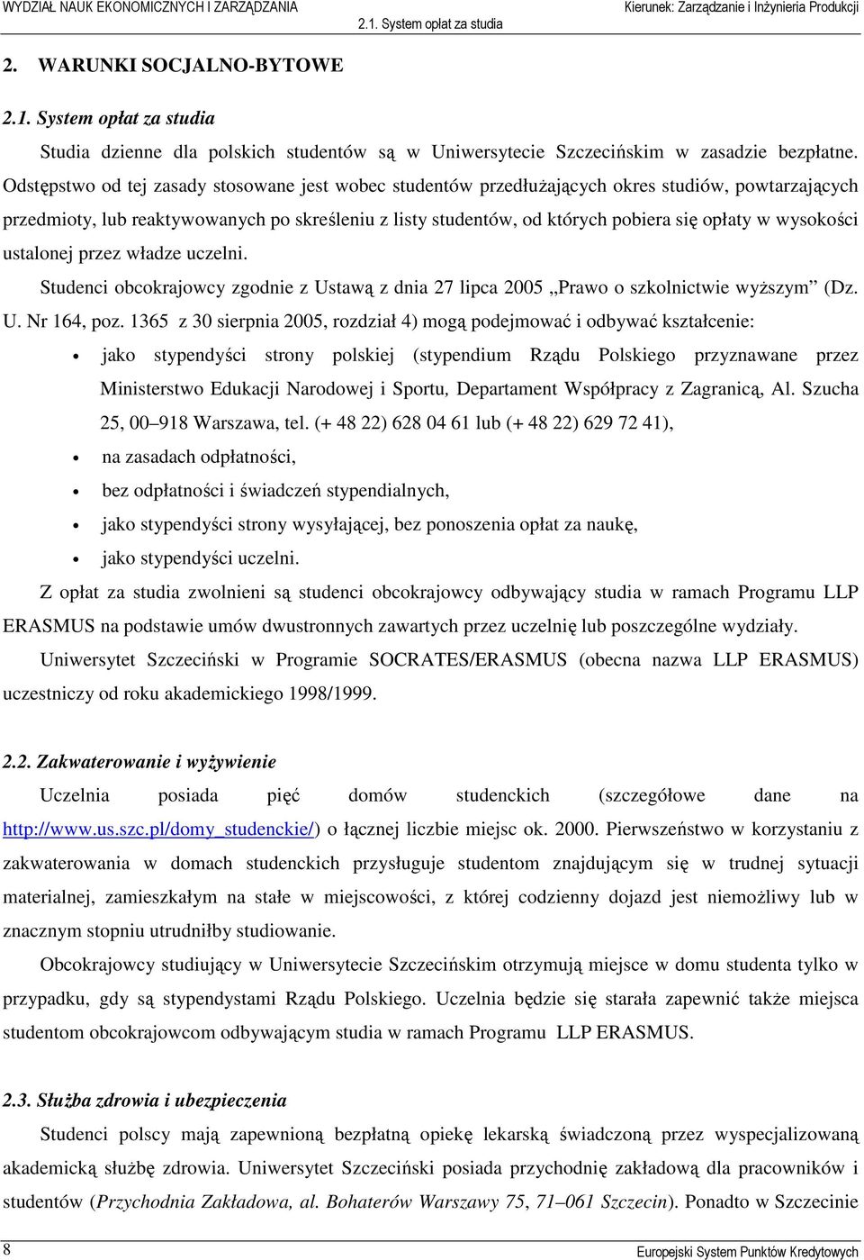 wysokości ustalonej przez władze uczelni. Studenci obcokrajowcy zgodnie z Ustawą z dnia 27 lipca 2005 Prawo o szkolnictwie wyższym (Dz. U. Nr 164, poz.