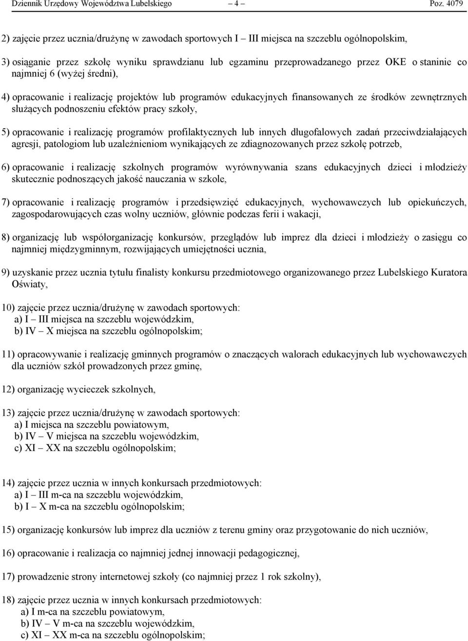 najmniej 6 (wyżej średni), 4) opracowanie i realizację projektów lub programów edukacyjnych finansowanych ze środków zewnętrznych służących podnoszeniu efektów pracy szkoły, 5) opracowanie i