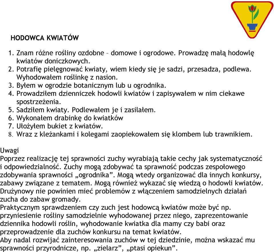 Podlewałem je i zasilałem. 6. Wykonałem drabinkę do kwiatków 7. Ułożyłem bukiet z kwiatów. 8. Wraz z kleżankami i kolegami zaopiekowałem się klombem lub trawnikiem.