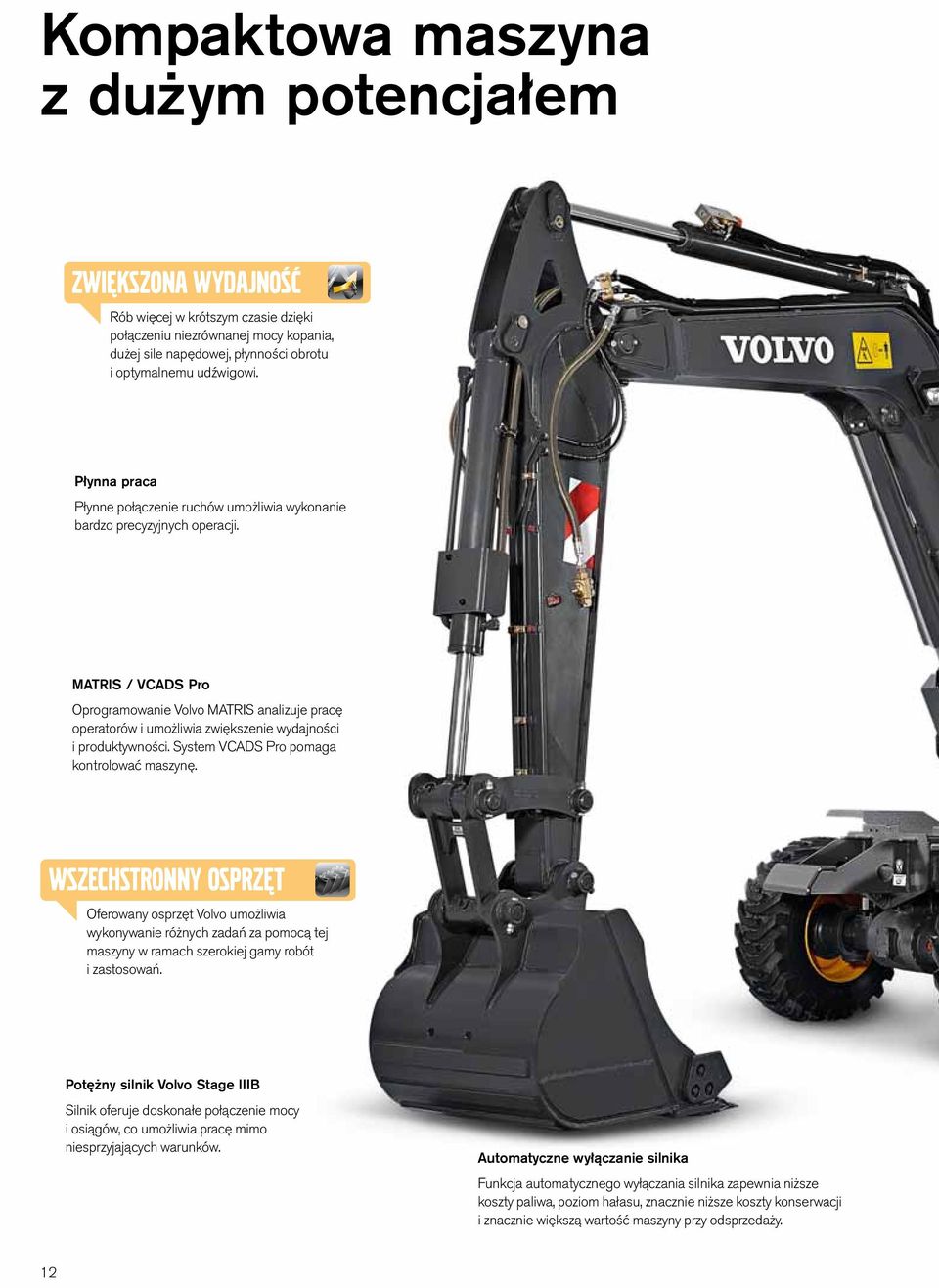 MATRIS / VCADS Pro Oprogramowanie Volvo MATRIS analizuje pracę operatorów i umożliwia zwiększenie wydajności i produktywności. System VCADS Pro pomaga kontrolować maszynę.