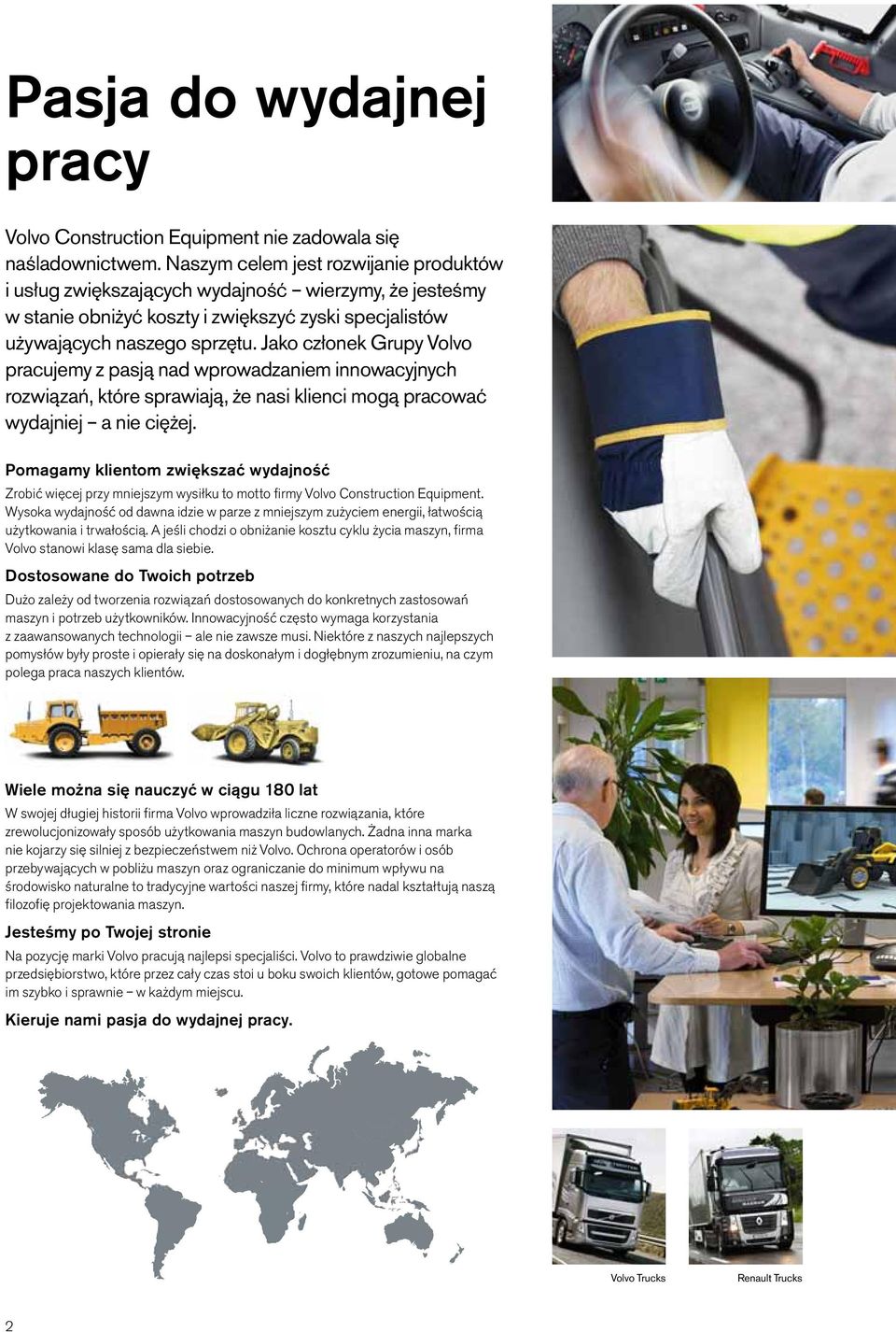 Jako członek Grupy Volvo pracujemy z pasją nad wprowadzaniem innowacyjnych rozwiązań, które sprawiają, że nasi klienci mogą pracować wydajniej a nie ciężej.