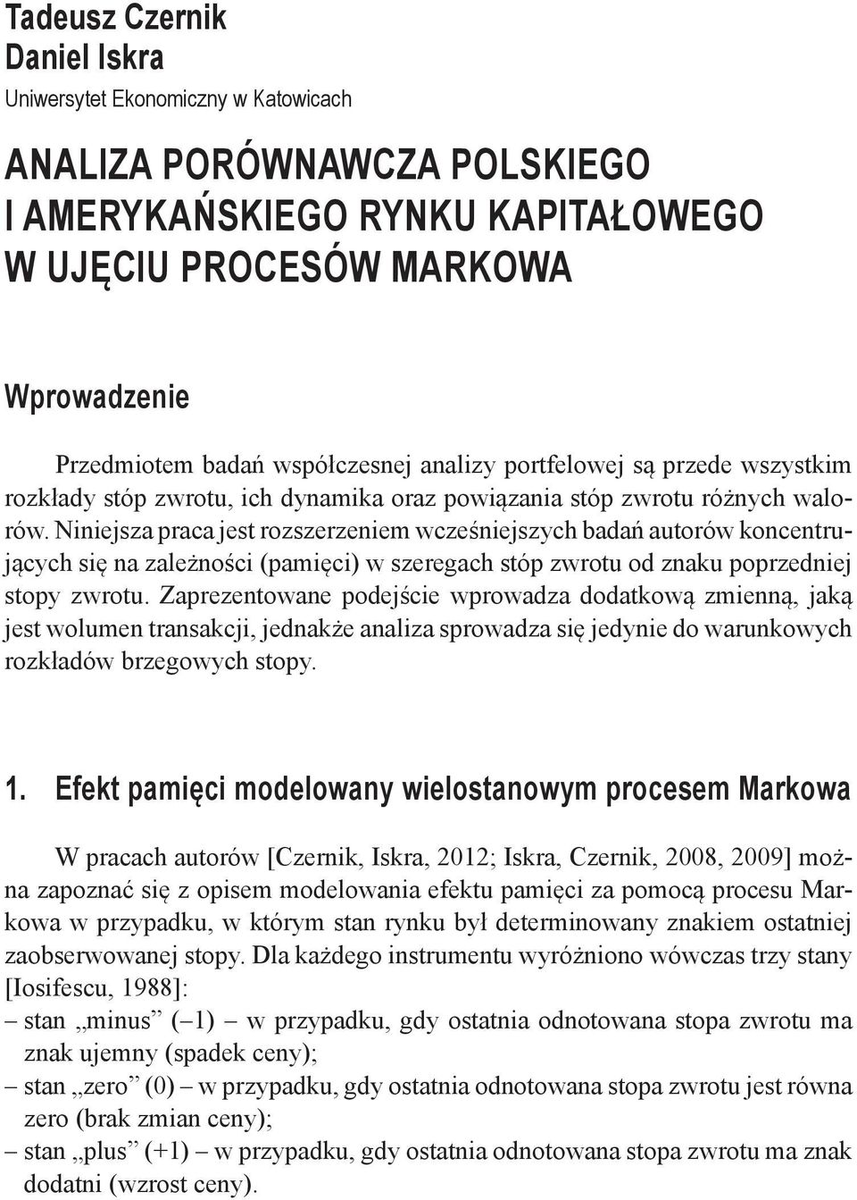 Niniejsza praca jest rozszerzeniem wcześniejszych badań autorów koncentrujących się na zależności (pamięci) w szeregach stóp zwrotu od znaku poprzedniej stopy zwrotu.