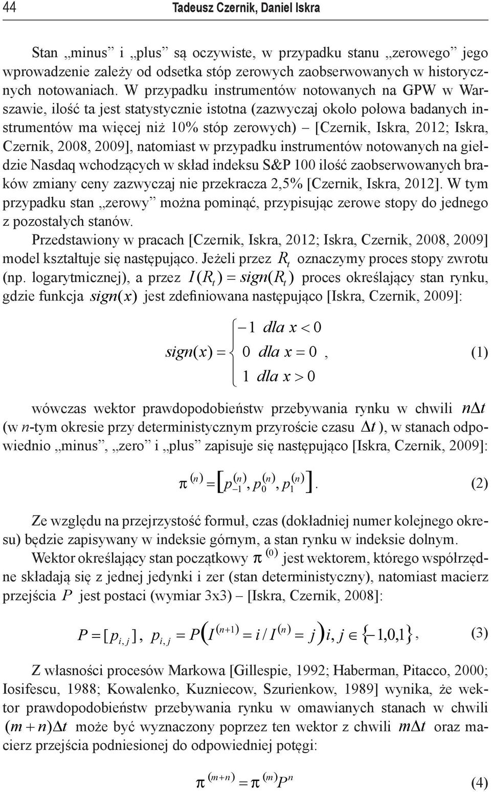 Iskra, Czernik, 2008, 2009], natomiast w przypadku instrumentów notowanych na giełdzie Nasdaq wchodzących w skład indeksu S&P 100 ilość zaobserwowanych braków zmiany ceny zazwyczaj nie przekracza