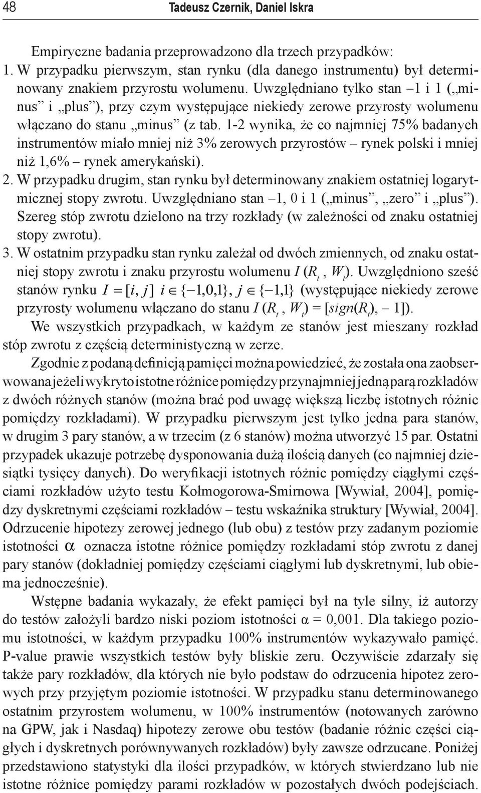 1-2 wynika, że co najmniej 75% badanych instrumentów miało mniej niż 3% zerowych przyrostów rynek polski i mniej niż 1,6% rynek amerykański). 2.